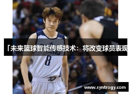 「未来篮球智能传感技术：将改变球员表现」
